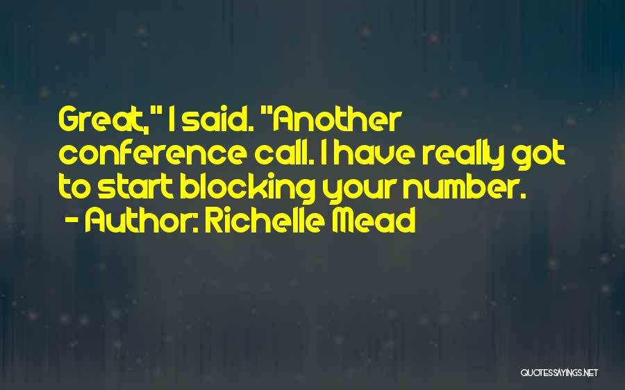 Richelle Mead Quotes: Great, I Said. Another Conference Call. I Have Really Got To Start Blocking Your Number.