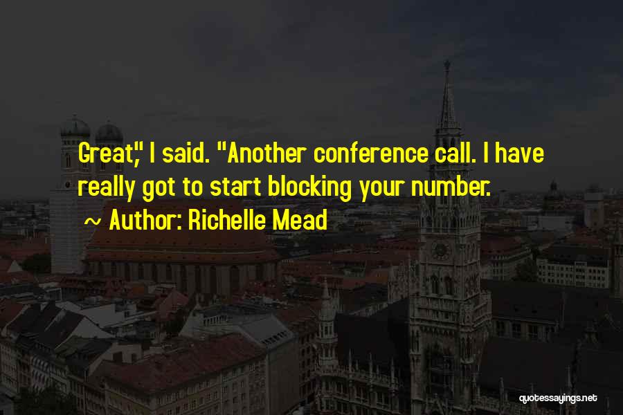 Richelle Mead Quotes: Great, I Said. Another Conference Call. I Have Really Got To Start Blocking Your Number.
