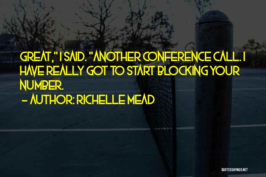 Richelle Mead Quotes: Great, I Said. Another Conference Call. I Have Really Got To Start Blocking Your Number.