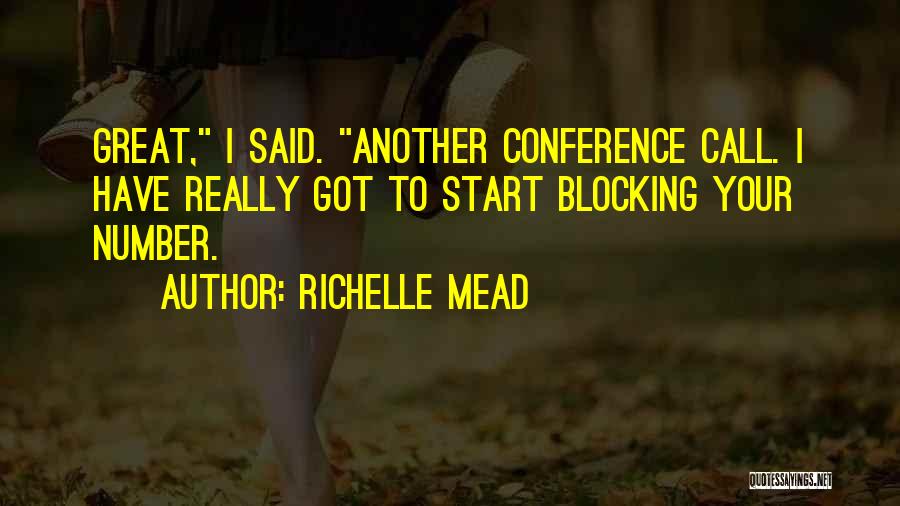 Richelle Mead Quotes: Great, I Said. Another Conference Call. I Have Really Got To Start Blocking Your Number.