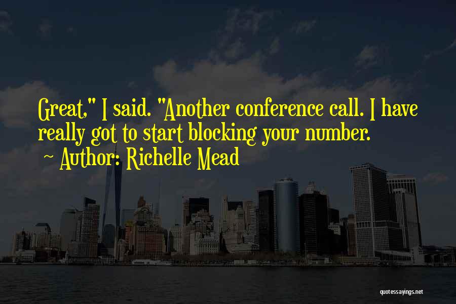 Richelle Mead Quotes: Great, I Said. Another Conference Call. I Have Really Got To Start Blocking Your Number.