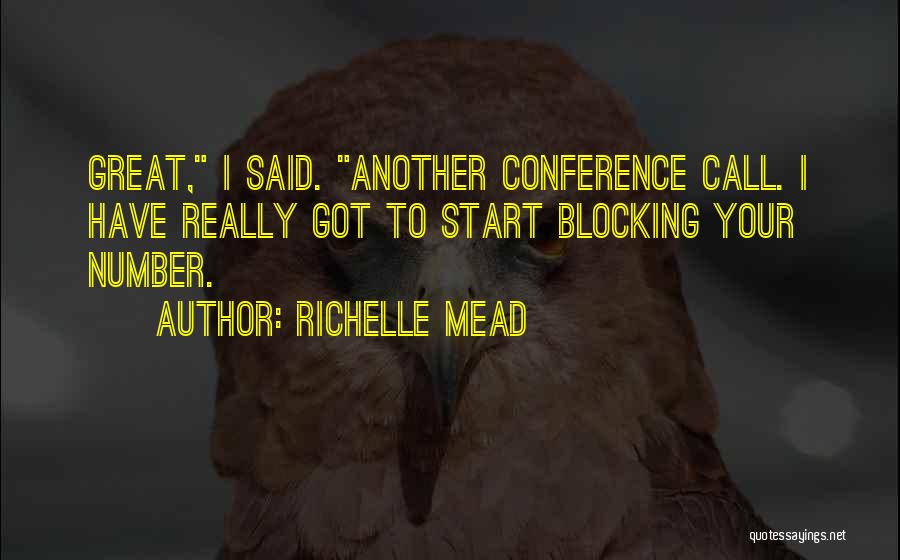 Richelle Mead Quotes: Great, I Said. Another Conference Call. I Have Really Got To Start Blocking Your Number.