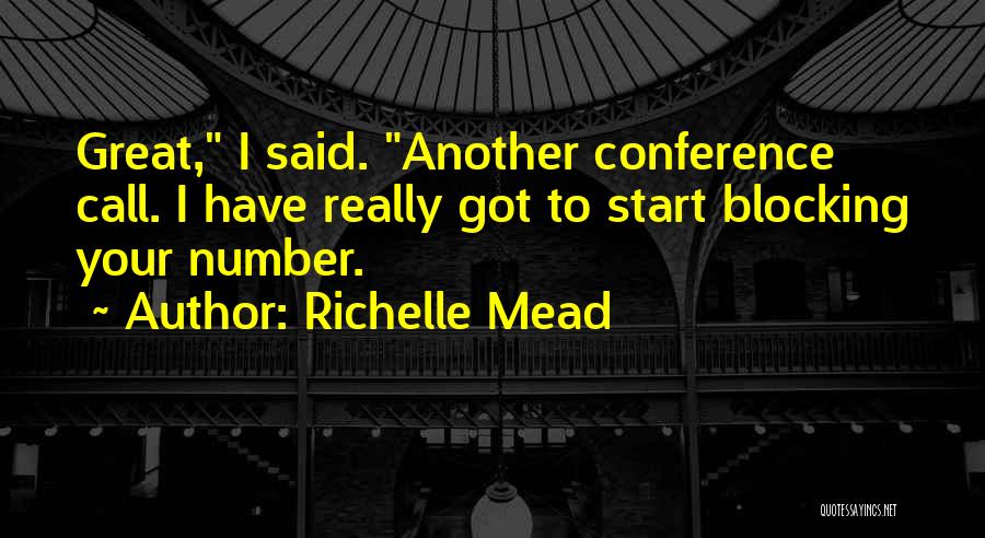 Richelle Mead Quotes: Great, I Said. Another Conference Call. I Have Really Got To Start Blocking Your Number.