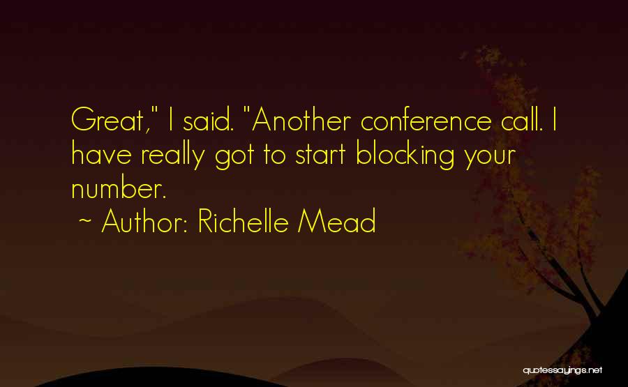 Richelle Mead Quotes: Great, I Said. Another Conference Call. I Have Really Got To Start Blocking Your Number.