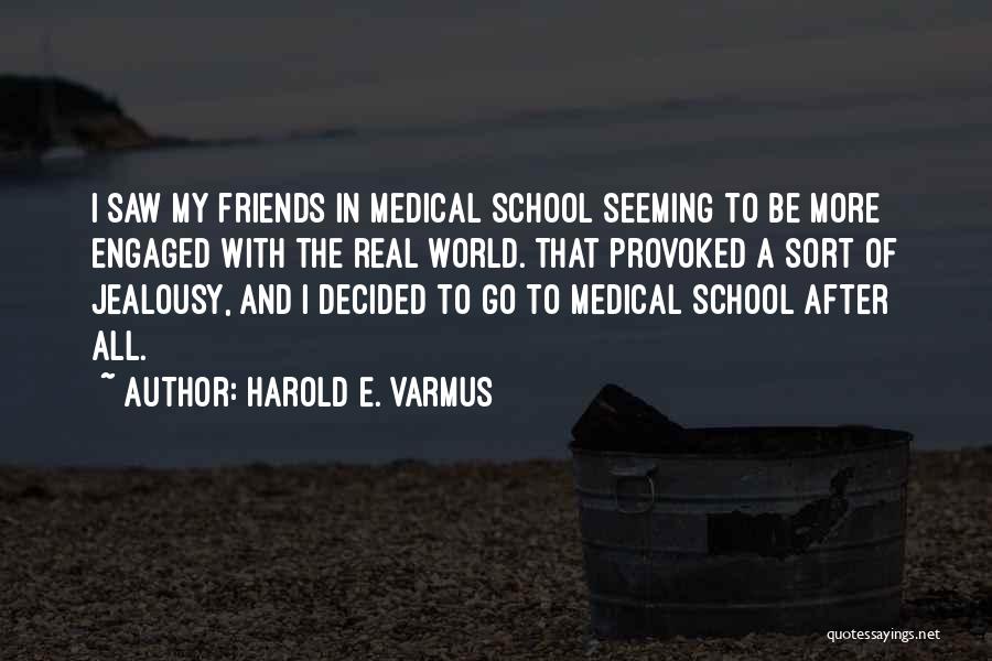 Harold E. Varmus Quotes: I Saw My Friends In Medical School Seeming To Be More Engaged With The Real World. That Provoked A Sort