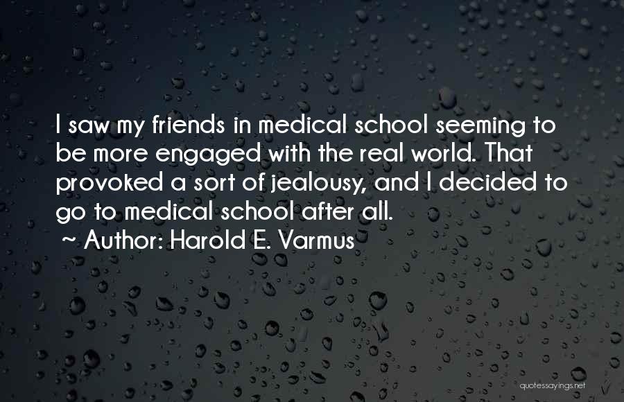 Harold E. Varmus Quotes: I Saw My Friends In Medical School Seeming To Be More Engaged With The Real World. That Provoked A Sort