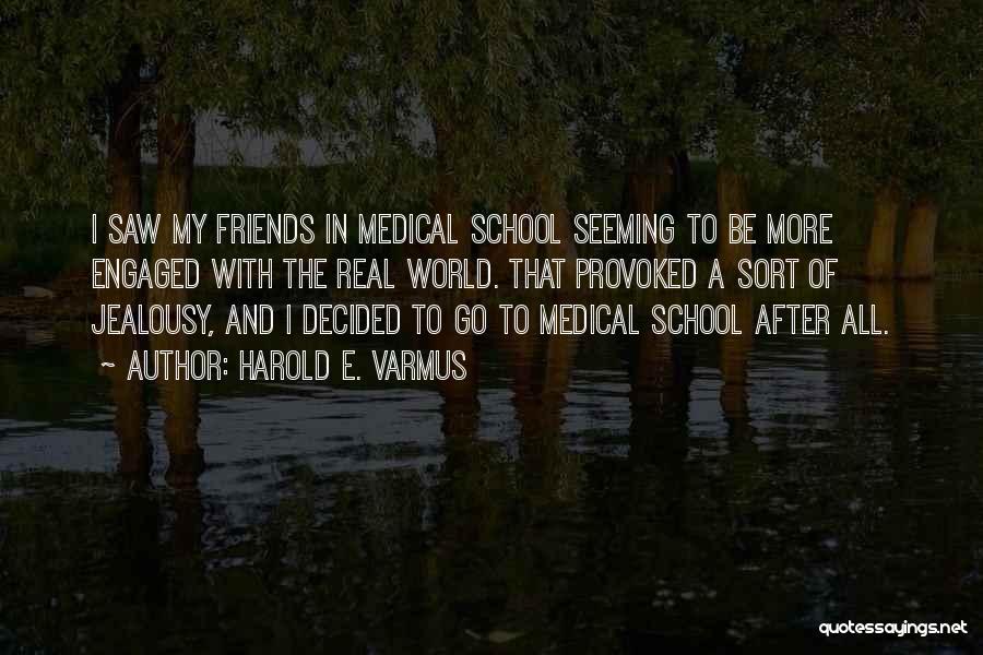 Harold E. Varmus Quotes: I Saw My Friends In Medical School Seeming To Be More Engaged With The Real World. That Provoked A Sort