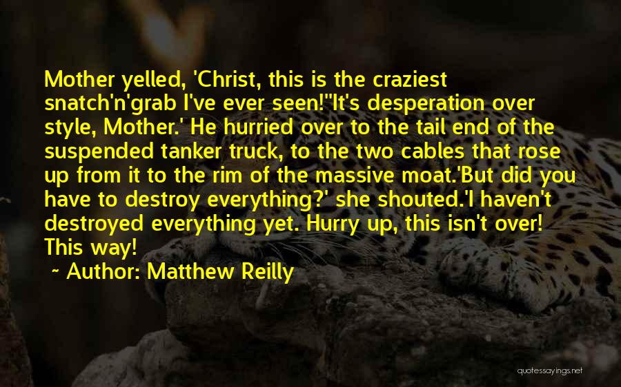 Matthew Reilly Quotes: Mother Yelled, 'christ, This Is The Craziest Snatch'n'grab I've Ever Seen!''it's Desperation Over Style, Mother.' He Hurried Over To The