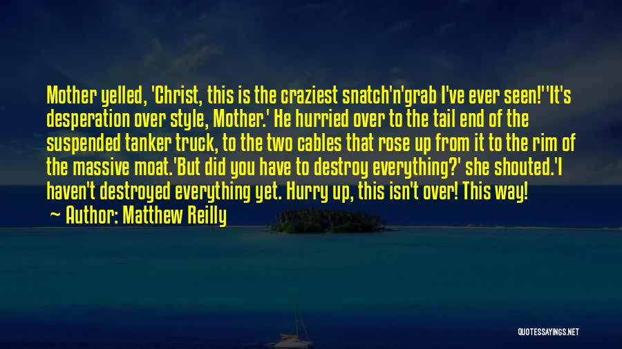 Matthew Reilly Quotes: Mother Yelled, 'christ, This Is The Craziest Snatch'n'grab I've Ever Seen!''it's Desperation Over Style, Mother.' He Hurried Over To The