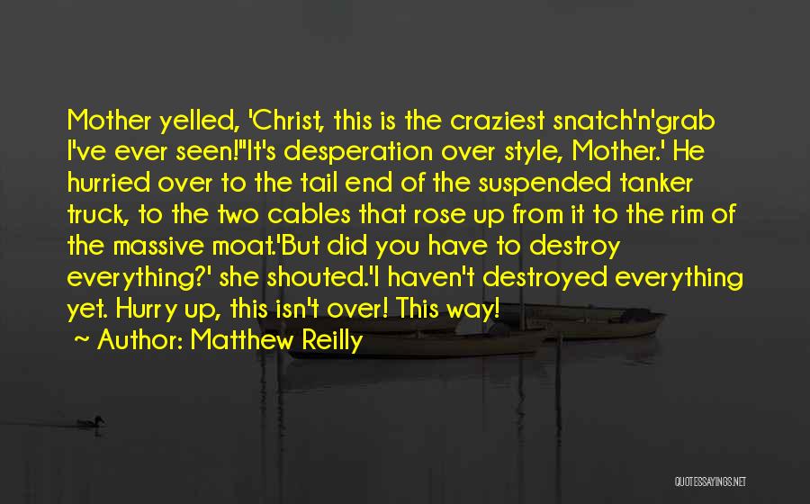 Matthew Reilly Quotes: Mother Yelled, 'christ, This Is The Craziest Snatch'n'grab I've Ever Seen!''it's Desperation Over Style, Mother.' He Hurried Over To The