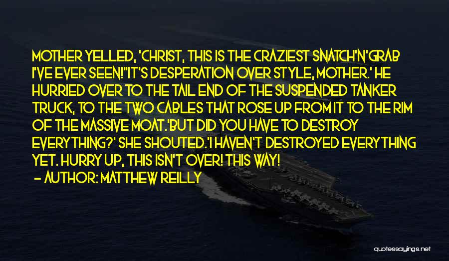 Matthew Reilly Quotes: Mother Yelled, 'christ, This Is The Craziest Snatch'n'grab I've Ever Seen!''it's Desperation Over Style, Mother.' He Hurried Over To The