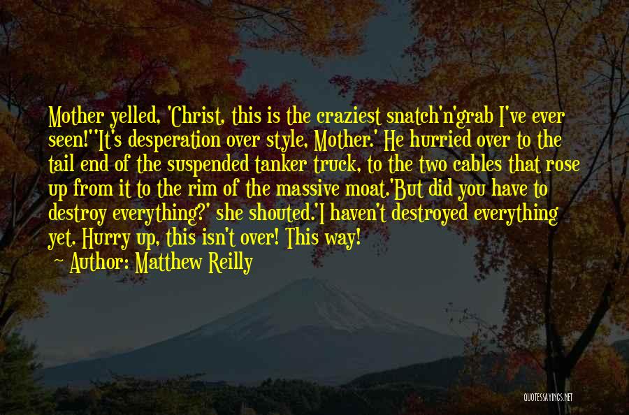 Matthew Reilly Quotes: Mother Yelled, 'christ, This Is The Craziest Snatch'n'grab I've Ever Seen!''it's Desperation Over Style, Mother.' He Hurried Over To The