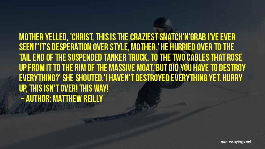 Matthew Reilly Quotes: Mother Yelled, 'christ, This Is The Craziest Snatch'n'grab I've Ever Seen!''it's Desperation Over Style, Mother.' He Hurried Over To The