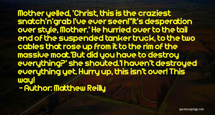 Matthew Reilly Quotes: Mother Yelled, 'christ, This Is The Craziest Snatch'n'grab I've Ever Seen!''it's Desperation Over Style, Mother.' He Hurried Over To The