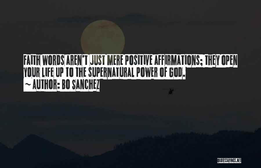 Bo Sanchez Quotes: Faith Words Aren't Just Mere Positive Affirmations; They Open Your Life Up To The Supernatural Power Of God.