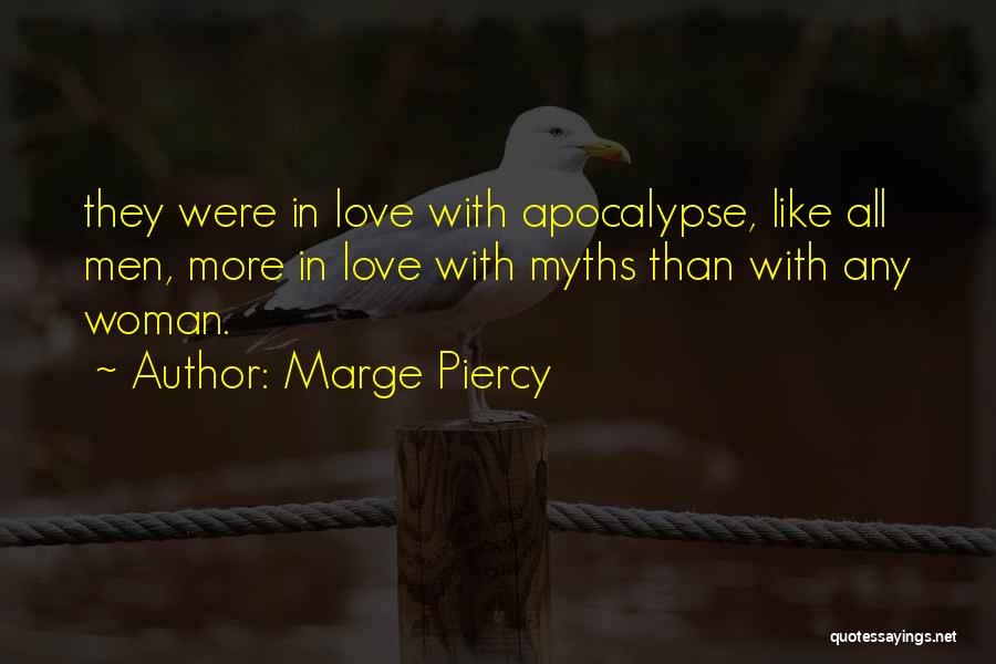Marge Piercy Quotes: They Were In Love With Apocalypse, Like All Men, More In Love With Myths Than With Any Woman.