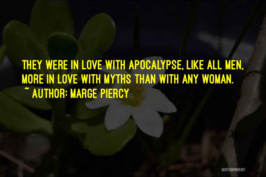 Marge Piercy Quotes: They Were In Love With Apocalypse, Like All Men, More In Love With Myths Than With Any Woman.