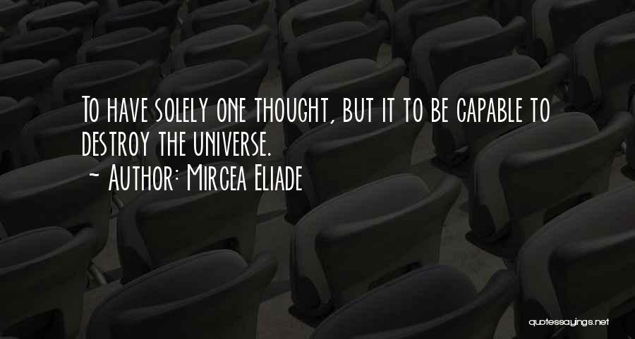 Mircea Eliade Quotes: To Have Solely One Thought, But It To Be Capable To Destroy The Universe.