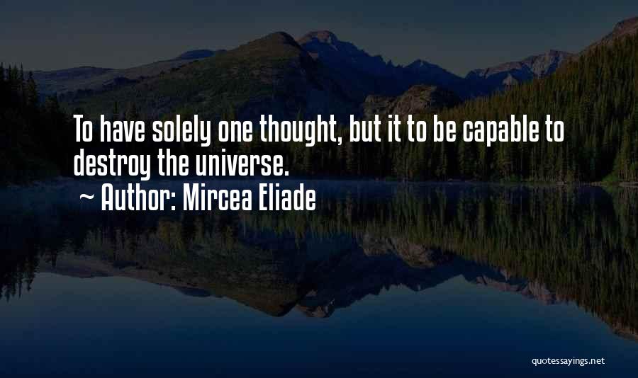 Mircea Eliade Quotes: To Have Solely One Thought, But It To Be Capable To Destroy The Universe.