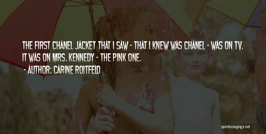 Carine Roitfeld Quotes: The First Chanel Jacket That I Saw - That I Knew Was Chanel - Was On Tv. It Was On