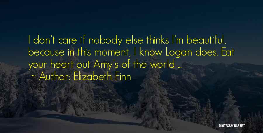 Elizabeth Finn Quotes: I Don't Care If Nobody Else Thinks I'm Beautiful, Because In This Moment, I Know Logan Does. Eat Your Heart