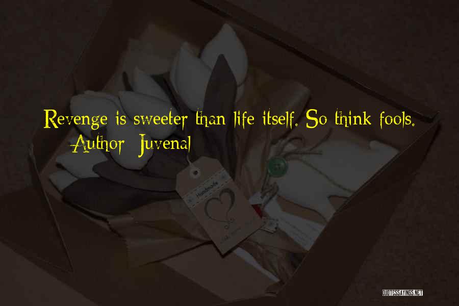 Juvenal Quotes: Revenge Is Sweeter Than Life Itself. So Think Fools.