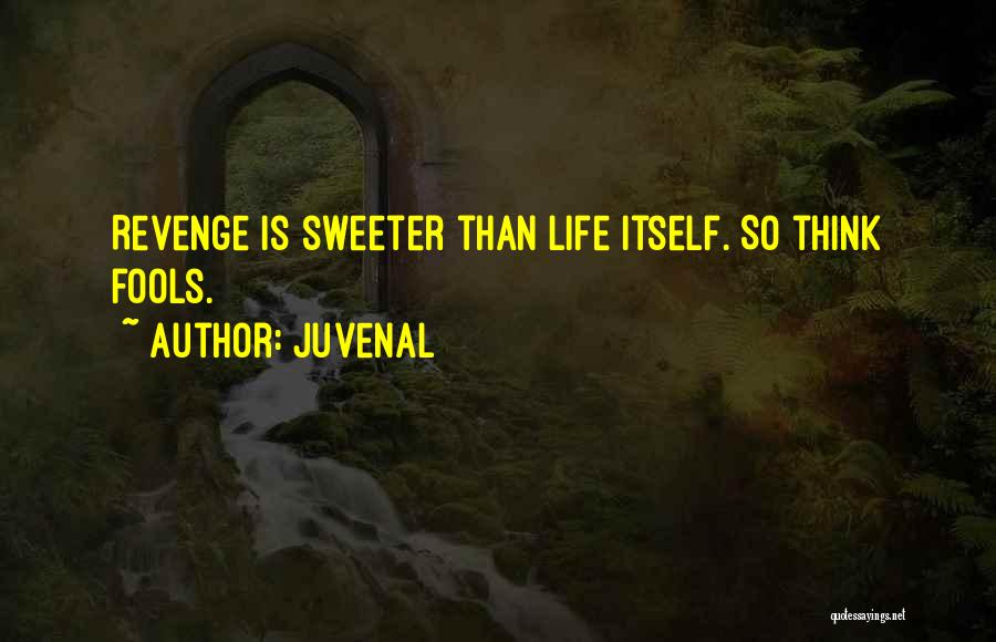 Juvenal Quotes: Revenge Is Sweeter Than Life Itself. So Think Fools.