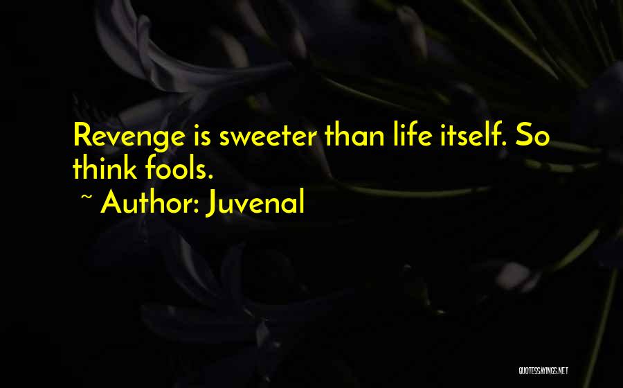 Juvenal Quotes: Revenge Is Sweeter Than Life Itself. So Think Fools.