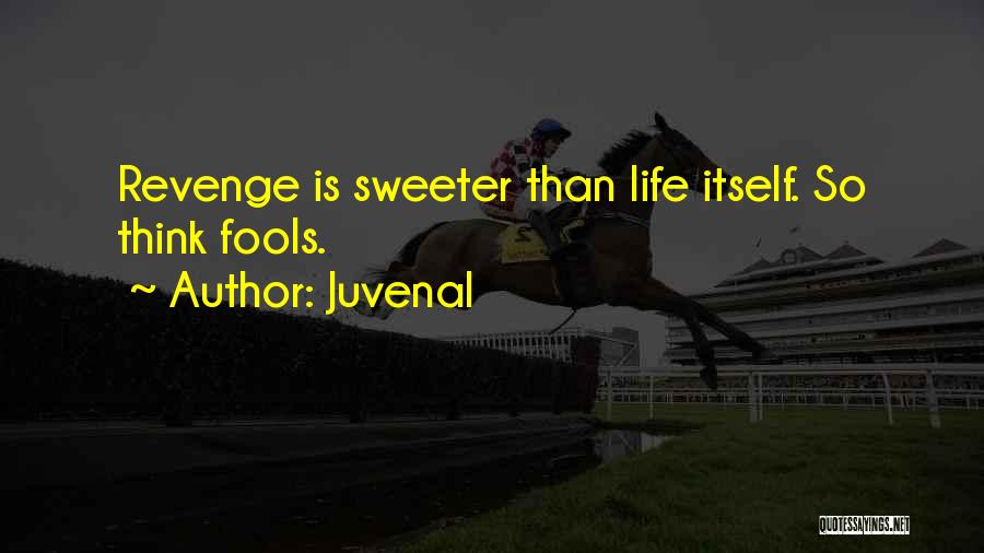 Juvenal Quotes: Revenge Is Sweeter Than Life Itself. So Think Fools.