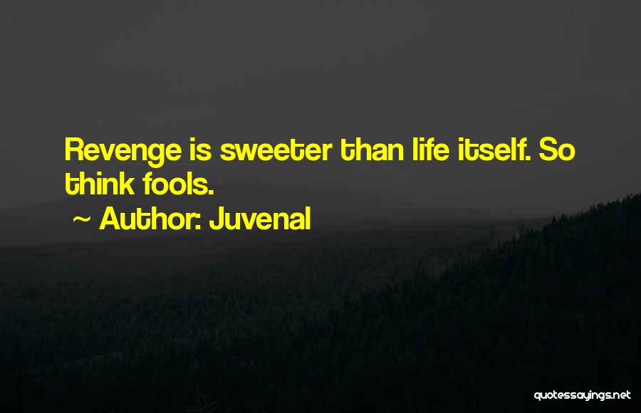 Juvenal Quotes: Revenge Is Sweeter Than Life Itself. So Think Fools.