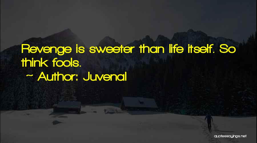 Juvenal Quotes: Revenge Is Sweeter Than Life Itself. So Think Fools.