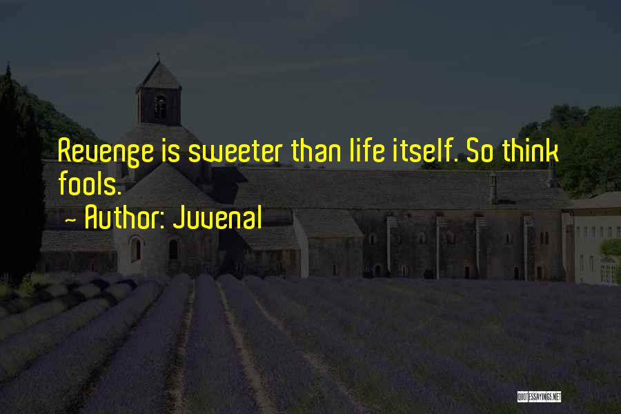 Juvenal Quotes: Revenge Is Sweeter Than Life Itself. So Think Fools.