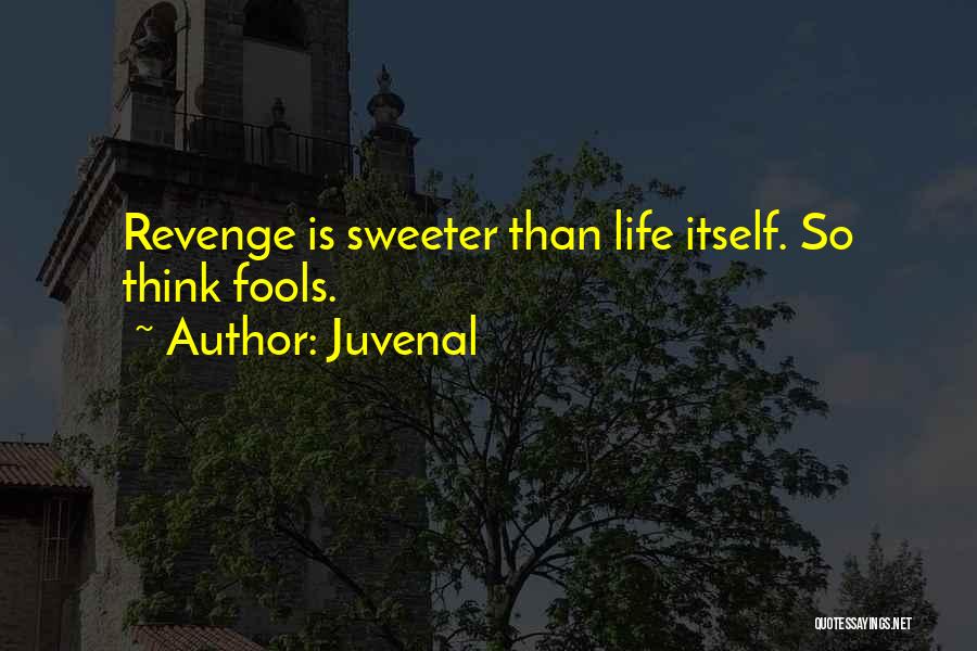 Juvenal Quotes: Revenge Is Sweeter Than Life Itself. So Think Fools.