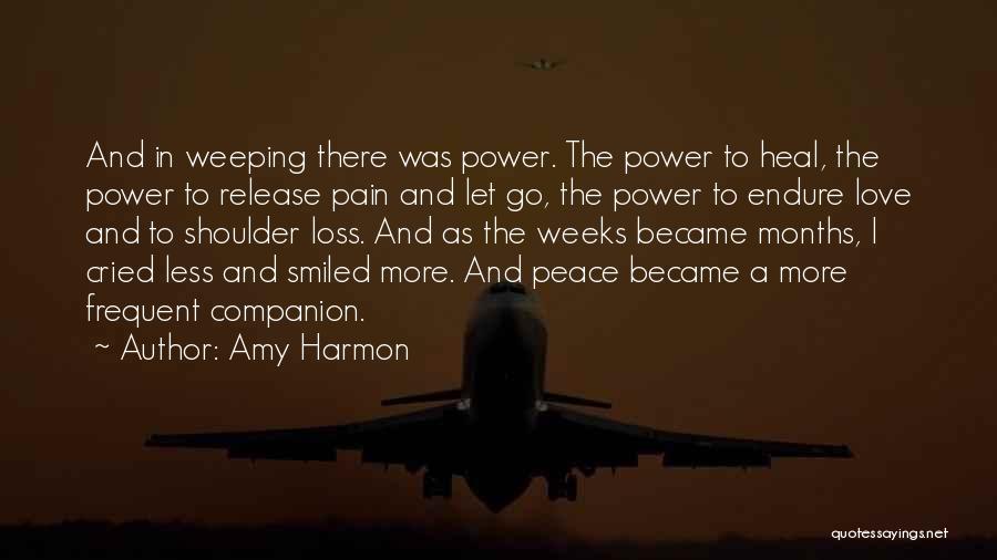 Amy Harmon Quotes: And In Weeping There Was Power. The Power To Heal, The Power To Release Pain And Let Go, The Power