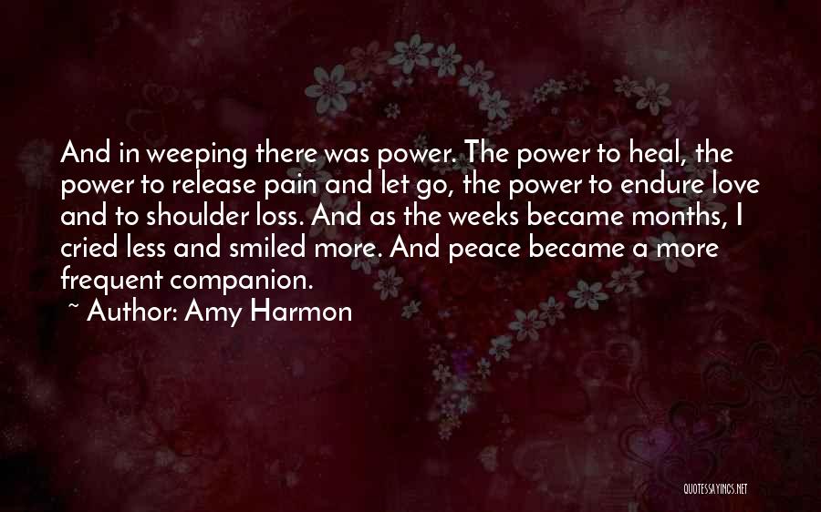 Amy Harmon Quotes: And In Weeping There Was Power. The Power To Heal, The Power To Release Pain And Let Go, The Power