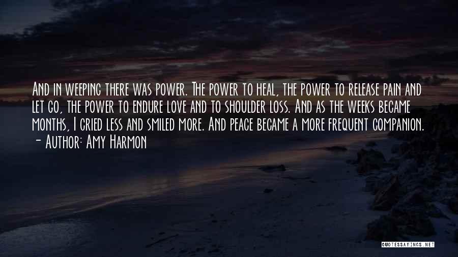 Amy Harmon Quotes: And In Weeping There Was Power. The Power To Heal, The Power To Release Pain And Let Go, The Power