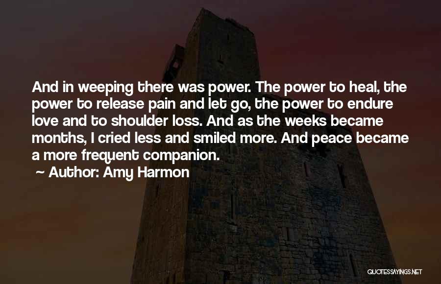 Amy Harmon Quotes: And In Weeping There Was Power. The Power To Heal, The Power To Release Pain And Let Go, The Power