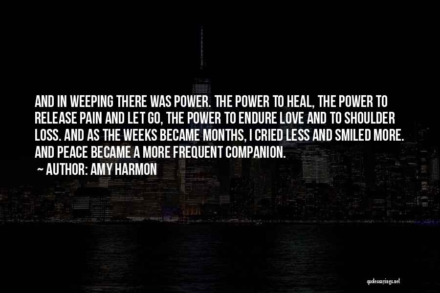 Amy Harmon Quotes: And In Weeping There Was Power. The Power To Heal, The Power To Release Pain And Let Go, The Power