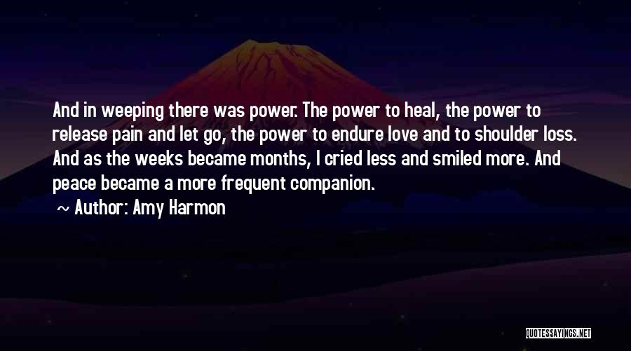 Amy Harmon Quotes: And In Weeping There Was Power. The Power To Heal, The Power To Release Pain And Let Go, The Power