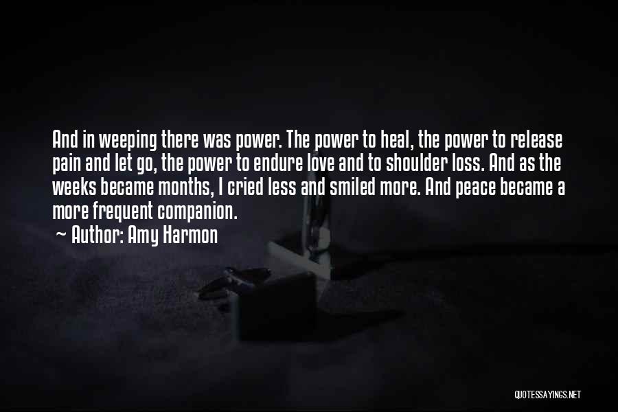 Amy Harmon Quotes: And In Weeping There Was Power. The Power To Heal, The Power To Release Pain And Let Go, The Power