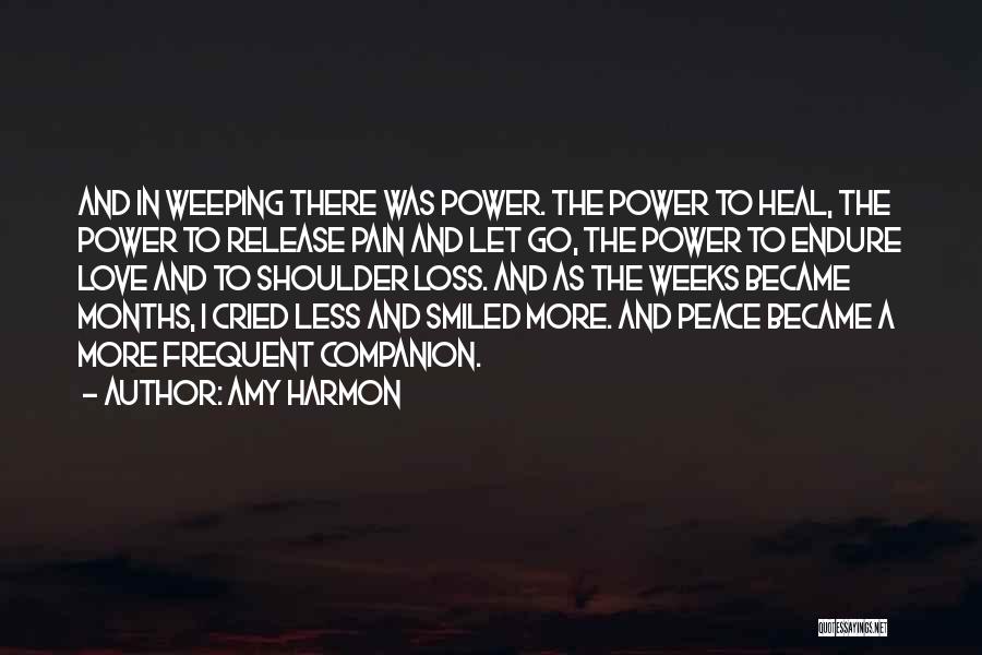 Amy Harmon Quotes: And In Weeping There Was Power. The Power To Heal, The Power To Release Pain And Let Go, The Power