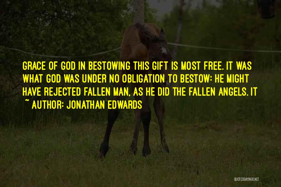 Jonathan Edwards Quotes: Grace Of God In Bestowing This Gift Is Most Free. It Was What God Was Under No Obligation To Bestow: