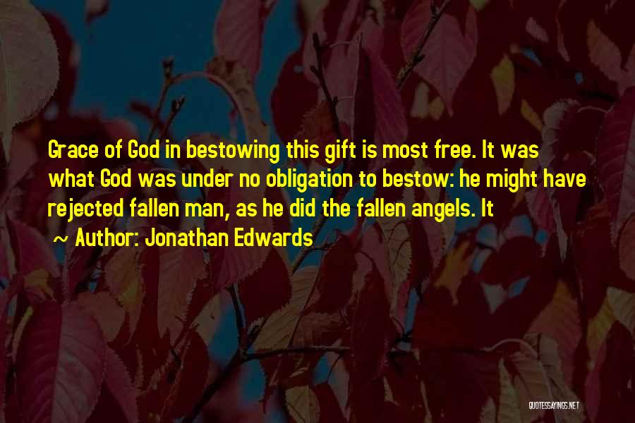 Jonathan Edwards Quotes: Grace Of God In Bestowing This Gift Is Most Free. It Was What God Was Under No Obligation To Bestow: