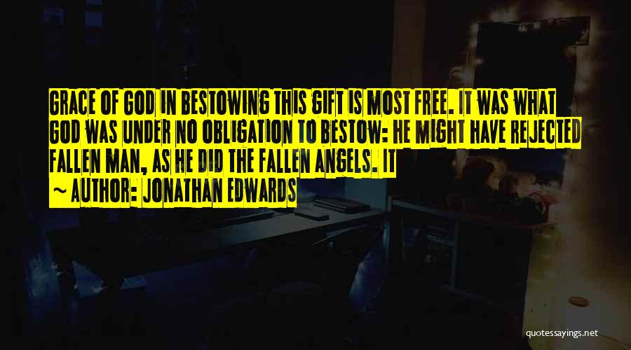 Jonathan Edwards Quotes: Grace Of God In Bestowing This Gift Is Most Free. It Was What God Was Under No Obligation To Bestow: