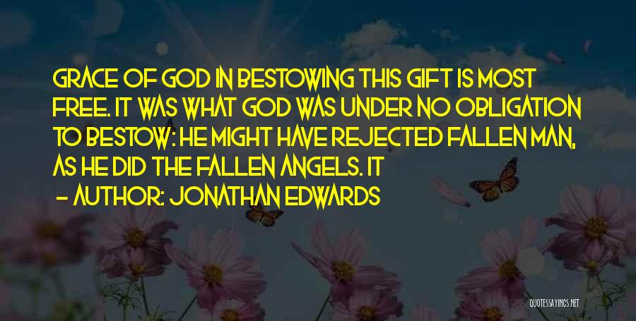 Jonathan Edwards Quotes: Grace Of God In Bestowing This Gift Is Most Free. It Was What God Was Under No Obligation To Bestow: