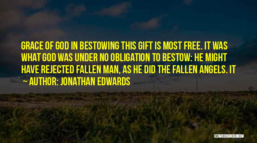 Jonathan Edwards Quotes: Grace Of God In Bestowing This Gift Is Most Free. It Was What God Was Under No Obligation To Bestow: