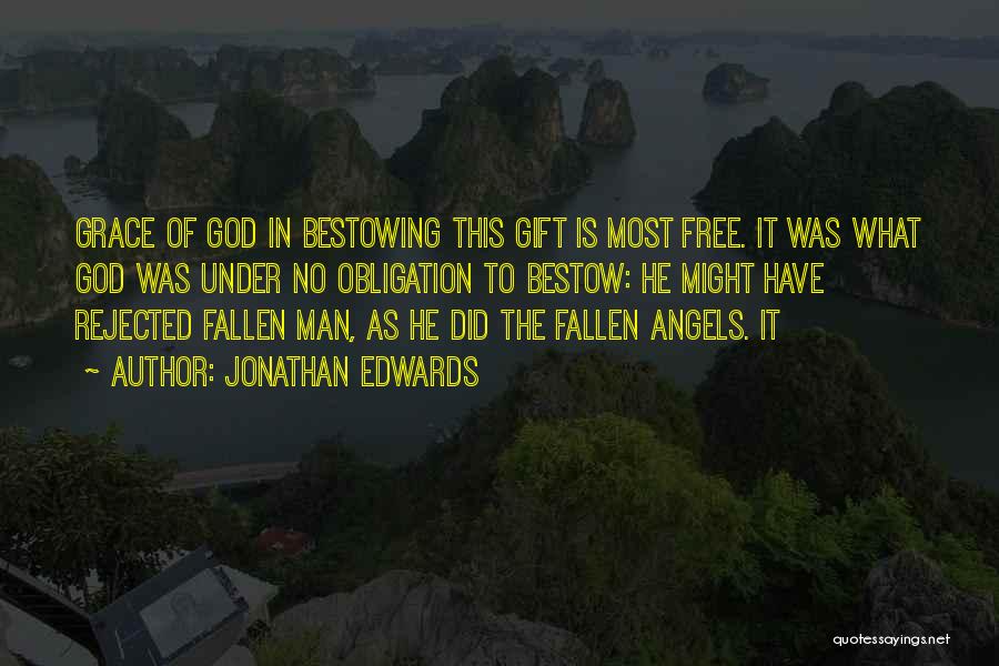 Jonathan Edwards Quotes: Grace Of God In Bestowing This Gift Is Most Free. It Was What God Was Under No Obligation To Bestow: