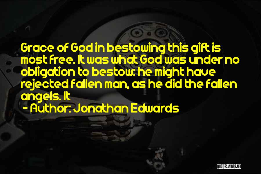Jonathan Edwards Quotes: Grace Of God In Bestowing This Gift Is Most Free. It Was What God Was Under No Obligation To Bestow: