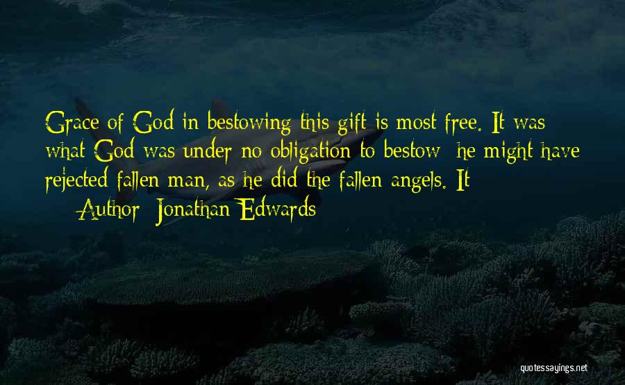 Jonathan Edwards Quotes: Grace Of God In Bestowing This Gift Is Most Free. It Was What God Was Under No Obligation To Bestow: