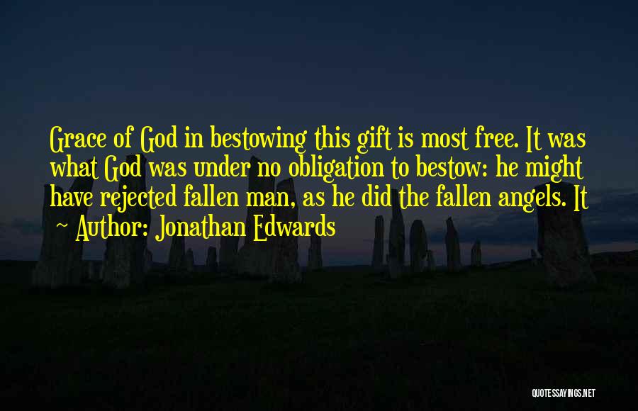 Jonathan Edwards Quotes: Grace Of God In Bestowing This Gift Is Most Free. It Was What God Was Under No Obligation To Bestow: